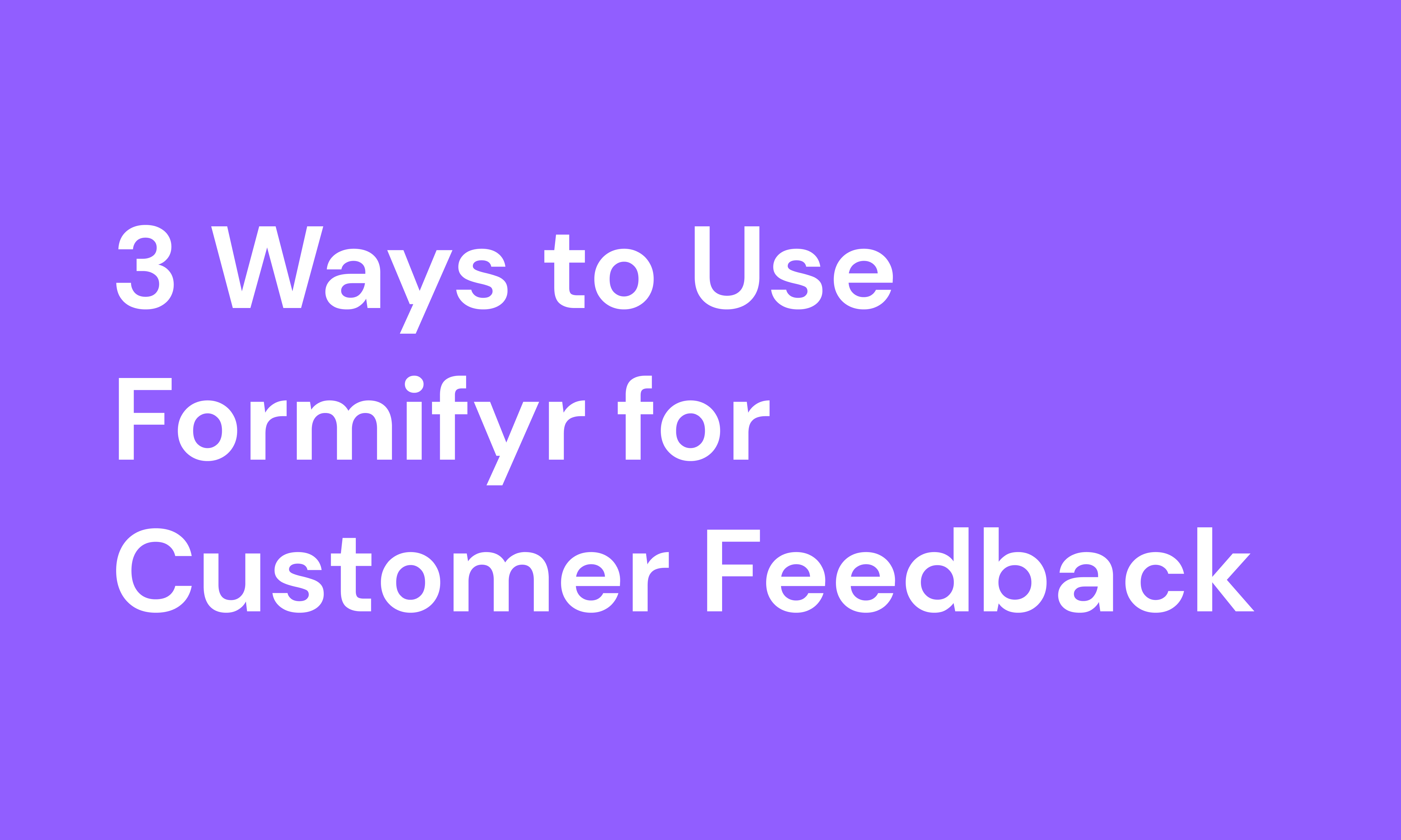 3 Ways to Use Formifyr for Customer Feedback